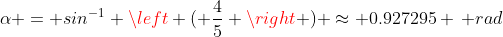 \alpha = sin^{-1} \left ( \frac{4}{5} \right ) \approx 0.927295 \, rad