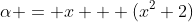 \alpha = x + (x^2+2)
