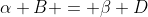 \alpha B = \beta D