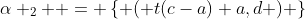 \alpha _2  = \left\{ {\left( {t(c-a)+a,d} \right)} \right\};\;0 \leqslant t \leqslant 1