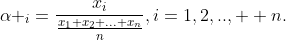 \alpha _i=\frac{x_i}{\frac{x_1+x_2+...+x_n}{n}},i=1,2,..,  n.