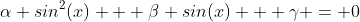 \alpha sin^2(x) + \beta sin(x) + \gamma = 0