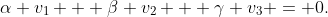 \alpha v_1 + \beta v_2 + \gamma v_3 = 0.
