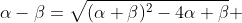 \alpha-\beta=\sqrt{(\alpha+\beta)^2-4\alpha \beta} 