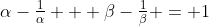 \alpha-\tfrac1\alpha + \beta-\tfrac1\beta = 1