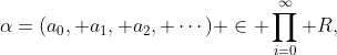 \alpha=(a_0, a_1, a_2, \cdots) \in \prod_{i=0}^{\infty} R,