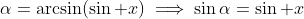 \alpha=\arcsin(\sin x)\implies\sin\alpha=\sin x