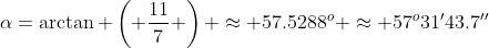 \alpha=\arctan \left( \frac{11}{7} \right) \approx 57.5288^o \approx 57^o31'43.7''