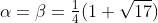 \alpha=\beta=\tfrac14(1+\sqrt{17})