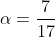 \alpha=\frac{7}{17}