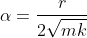 \alpha=\frac{r}{2\sqrt{mk}}