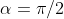 \alpha=\pi/2