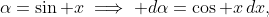 \alpha=\sin x\implies d\alpha=\cos x\,dx,