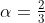 \alpha=\tfrac23