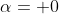 \alpha= 0
