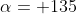 \alpha= 135