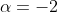 \alpha=-2