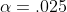 \alpha=.025