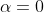 \alpha=0