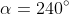 \alpha=240^{\circ}