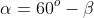 \alpha=60^o-\beta