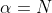 \alpha=N