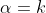 \alpha=k