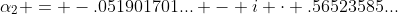 \alpha_{2} = -.051901701... - i \cdot .56523585...