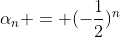 \alpha_{n} = (-\frac{1}{2})^{n}