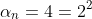 \alpha_{n}=4=2^{2}