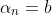 \alpha_{n}=b