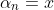 \alpha_{n}=x