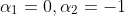 \alpha_1=0,\alpha_2=-1