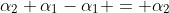 \alpha_2+\alpha_1-\alpha_1 = \alpha_2
