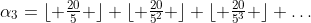 \alpha_3=\lfloor \tfrac{20}{5} \rfloor+\lfloor \tfrac{20}{5^2} \rfloor+\lfloor \tfrac{20}{5^3} \rfloor+\dots