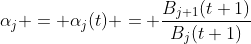 \alpha_j = \alpha_j(t) = \frac{B_{j+1}(t+1)}{B_j(t+1)}