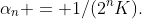 \alpha_n = 1/(2^nK).