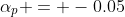 \alpha_p = -0.05