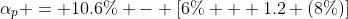 \alpha_p = 10.6\% - [6\% + 1.2 (8\%)]