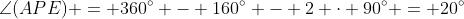 \angle(APE) = 360^\circ - 160^\circ - 2 \cdot 90^\circ = 20^\circ
