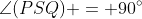 \angle(PSQ) = 90^\circ