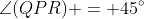 \angle(QPR) = 45^\circ