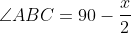 \angle{ABC}=90-\frac{x}{2}