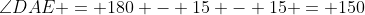 \angle{DAE} = 180 - 15 - 15 = 150