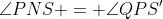 \angle{PNS} = \angle{QPS'}