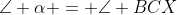 \angle \alpha = \angle BCX
