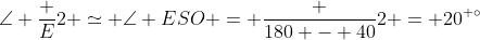 \angle \frac {E}{2} \simeq \angle ESO = \frac {180 - 40}{2} = 20^{ \circ}