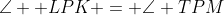 \angle  LPK = \angle TPM