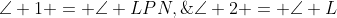\angle 1 = \angle LPN,\;\;\angle 2 = \angle L