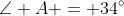\angle A = 34^\circ